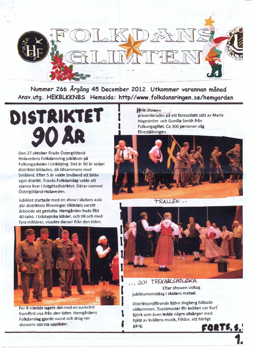 . Den 27 oktober firade ÖstergötlandHoiavedens Folkdansring jubileum på Folkungaskolan i linköping. Det är 90 år sedan distriktet bildades då tillsammans med Småland.