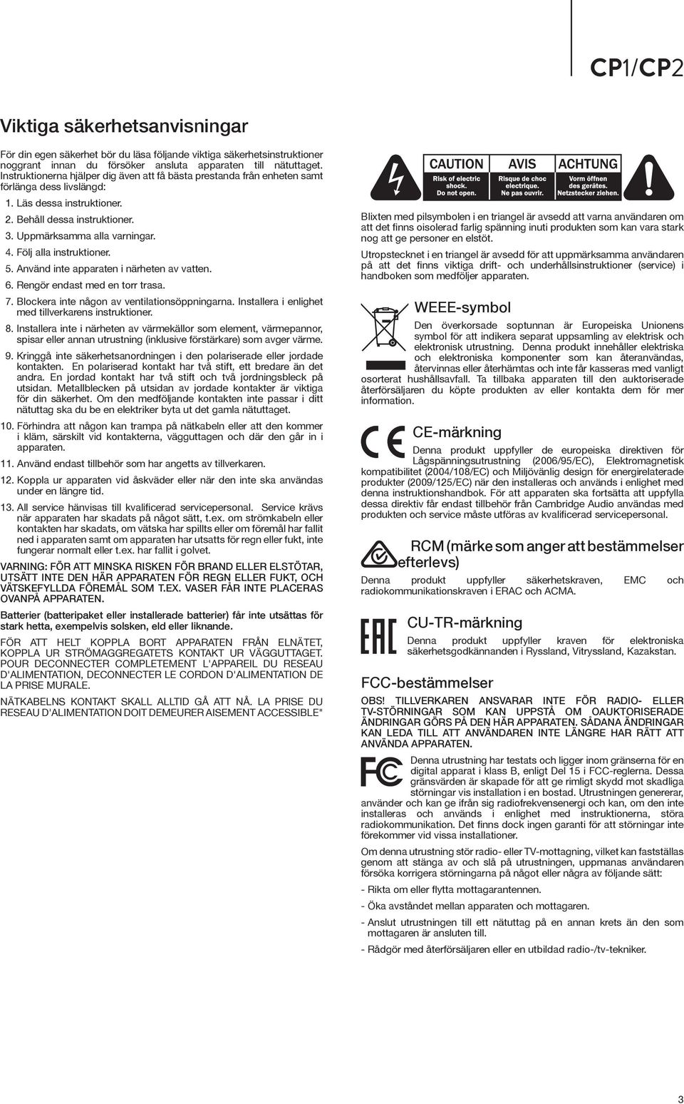 Följ alla instruktioner. 5. Använd inte apparaten i närheten av vatten. 6. Rengör endast med en torr trasa. 7. Blockera inte någon av ventilationsöppningarna.