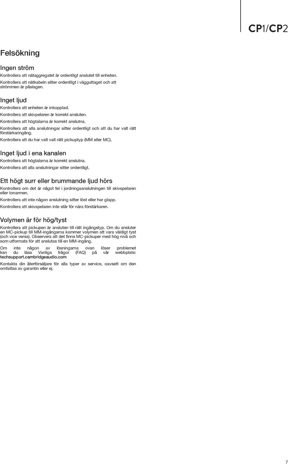 Kontrollera att alla anslutningar sitter ordentligt och att du har valt rätt förstärkaringång. Kontrollera att du har valt valt rätt pickuptyp (MM eller MC).