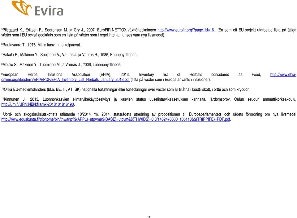 , 1976, Mihin kasvimme kelpaavat. 7 Hakala P., Mäkinen Y., Suojanen A., Vauras J. ja Vauras R., 1985, Kauppayrttiopas. 8 Moisio S., Mäkinen Y., Tuominen M. ja Vauras J., 2006, Luonnonyrttiopas.