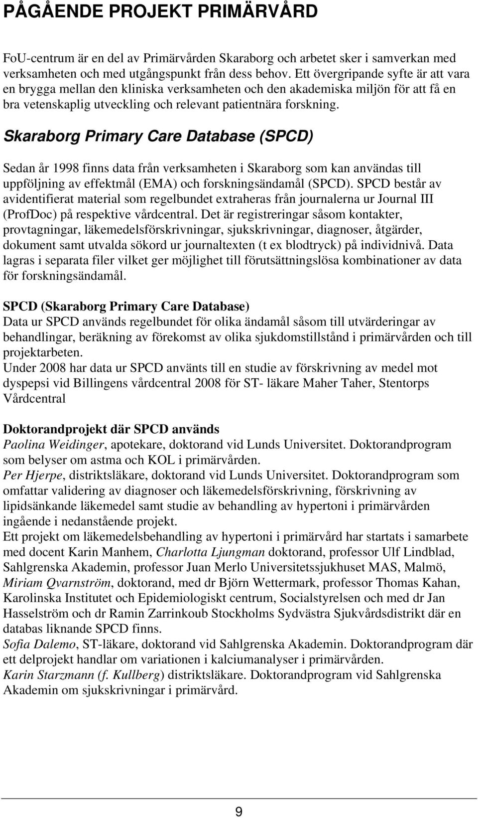 Skaraborg Primary Care Database (SPCD) Sedan år 1998 finns data från verksamheten i Skaraborg som kan användas till uppföljning av effektmål (EMA) och forskningsändamål (SPCD).
