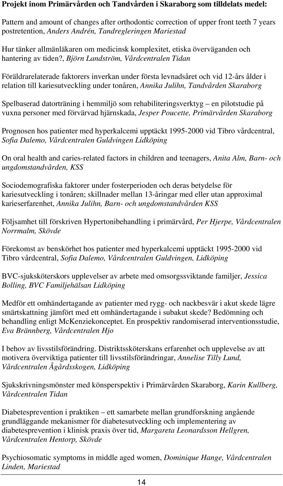 , Björn Landström, Vårdcentralen Tidan Föräldrarelaterade faktorers inverkan under första levnadsåret och vid 12-års ålder i relation till kariesutveckling under tonåren, Annika Julihn, Tandvården