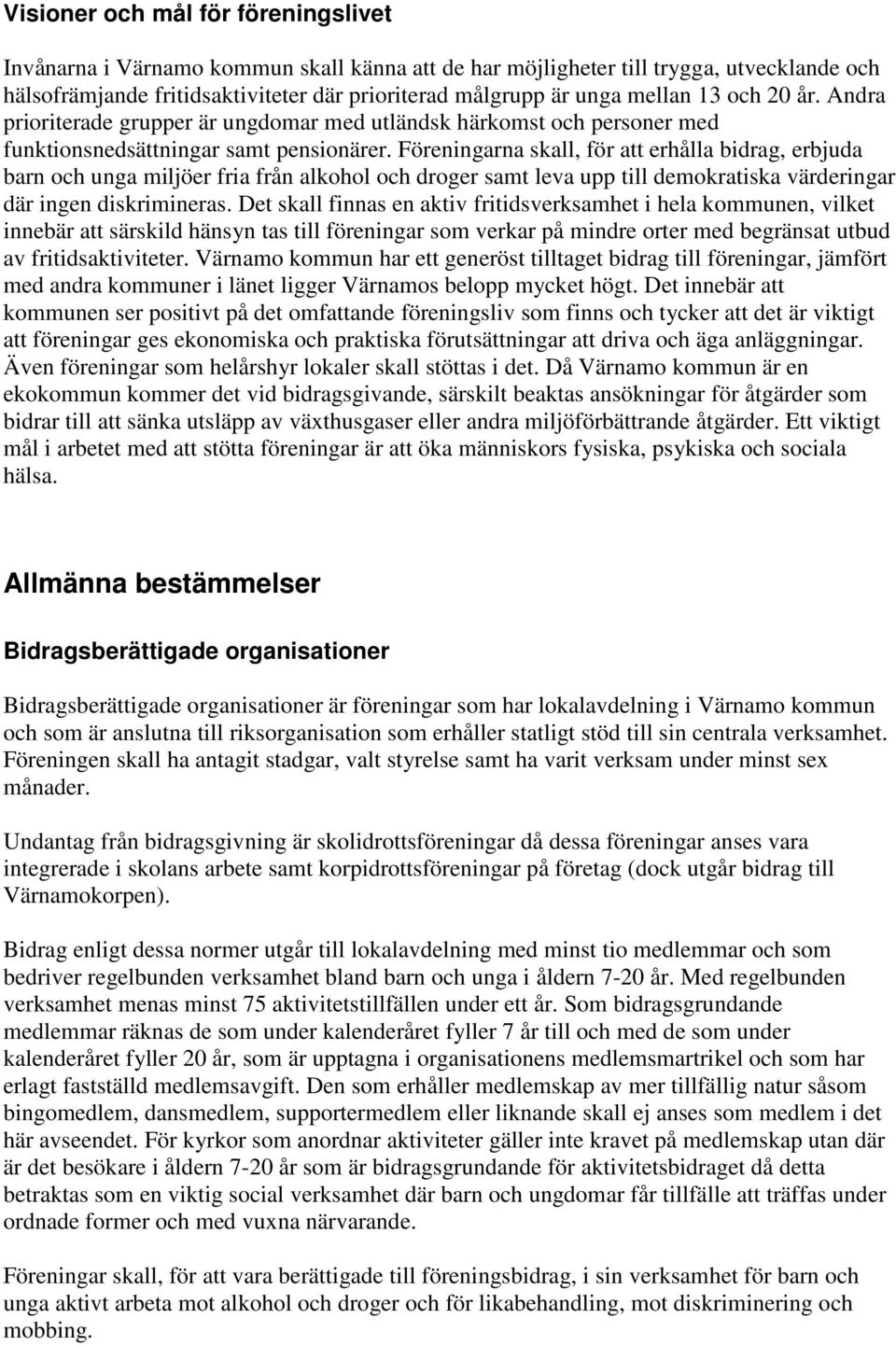 Föreningarna skall, för att erhålla bidrag, erbjuda barn och unga miljöer fria från alkohol och droger samt leva upp till demokratiska värderingar där ingen diskrimineras.