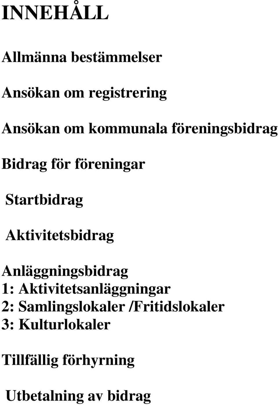 Aktivitetsbidrag Anläggningsbidrag 1: Aktivitetsanläggningar 2: