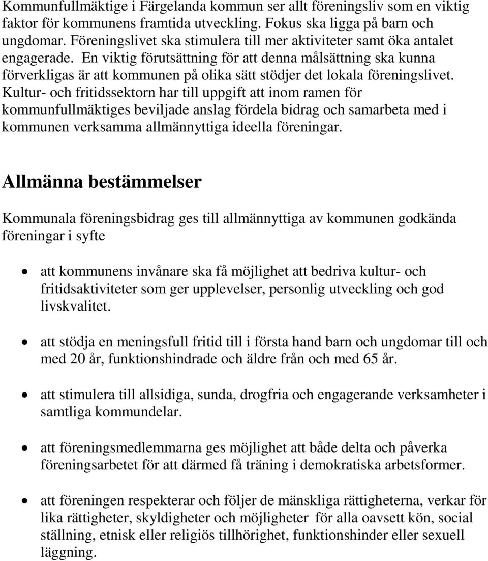 En viktig förutsättning för att denna målsättning ska kunna förverkligas är att kommunen på olika sätt stödjer det lokala föreningslivet.