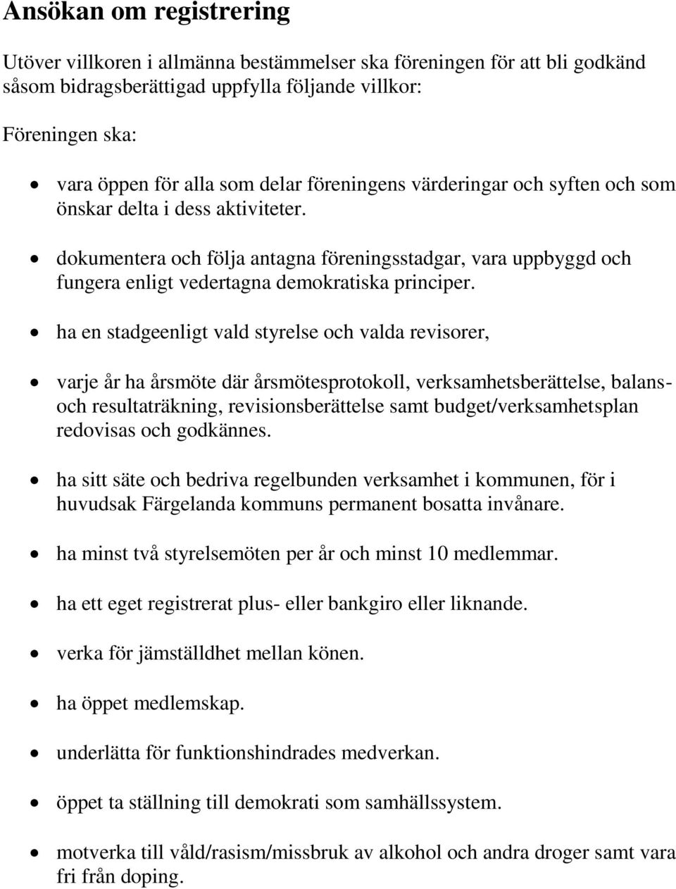 ha en stadgeenligt vald styrelse och valda revisorer, varje år ha årsmöte där årsmötesprotokoll, verksamhetsberättelse, balansoch resultaträkning, revisionsberättelse samt budget/verksamhetsplan