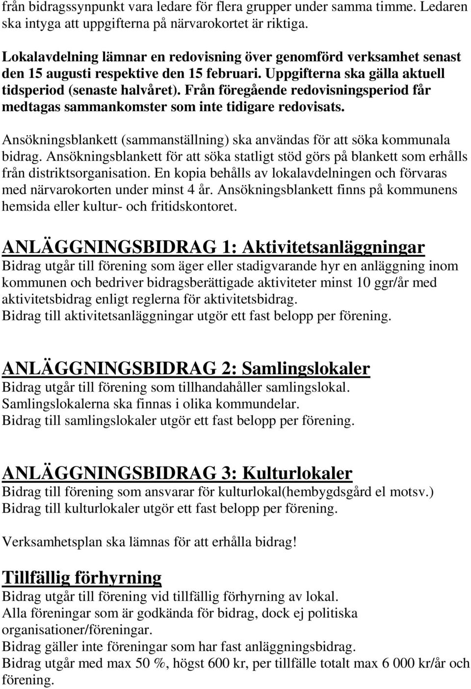 Från föregående redovisningsperiod får medtagas sammankomster som inte tidigare redovisats. Ansökningsblankett (sammanställning) ska användas för att söka kommunala bidrag.