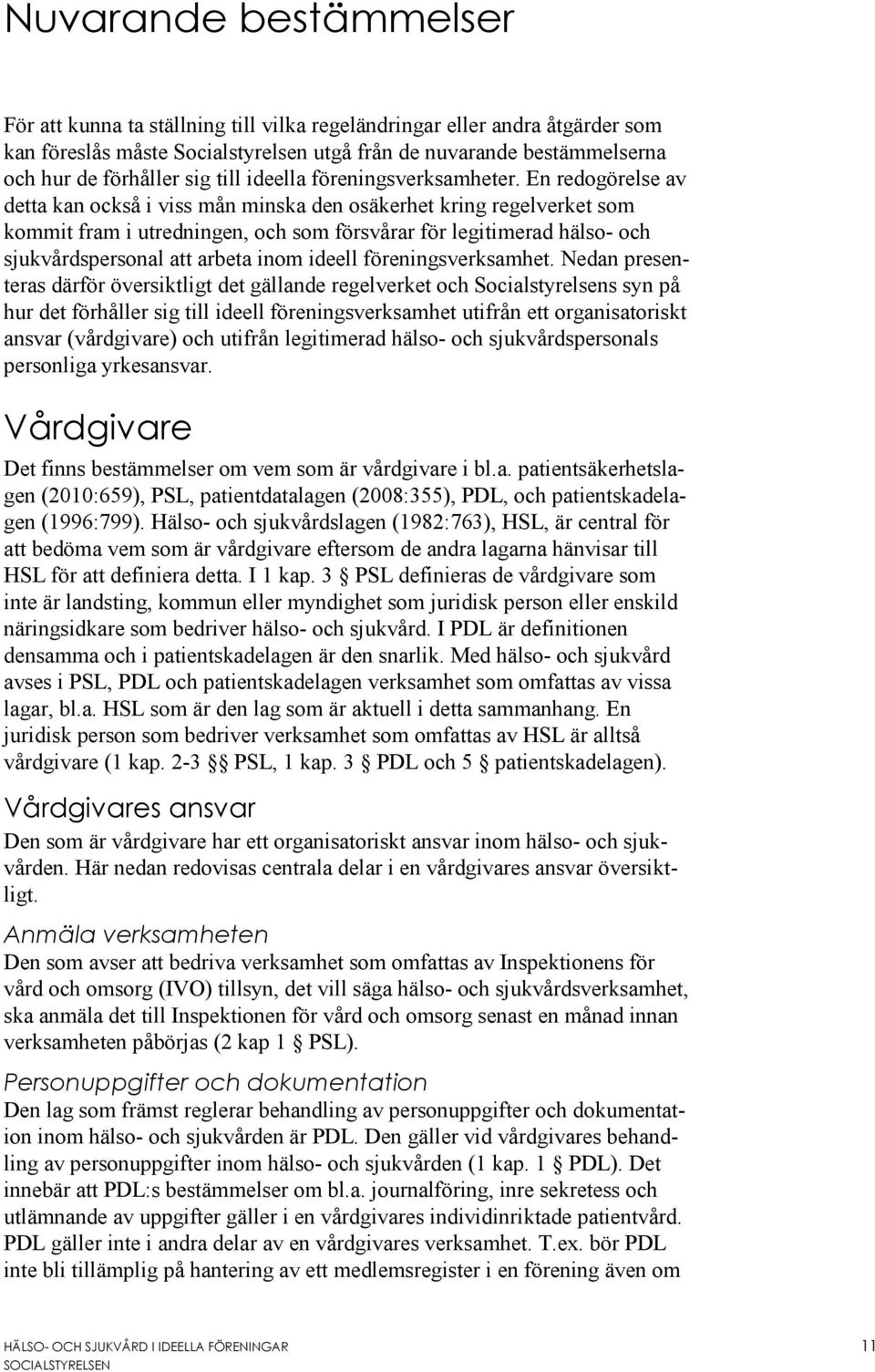 En redogörelse av detta kan också i viss mån minska den osäkerhet kring regelverket som kommit fram i utredningen, och som försvårar för legitimerad hälso- och sjukvårdspersonal att arbeta inom