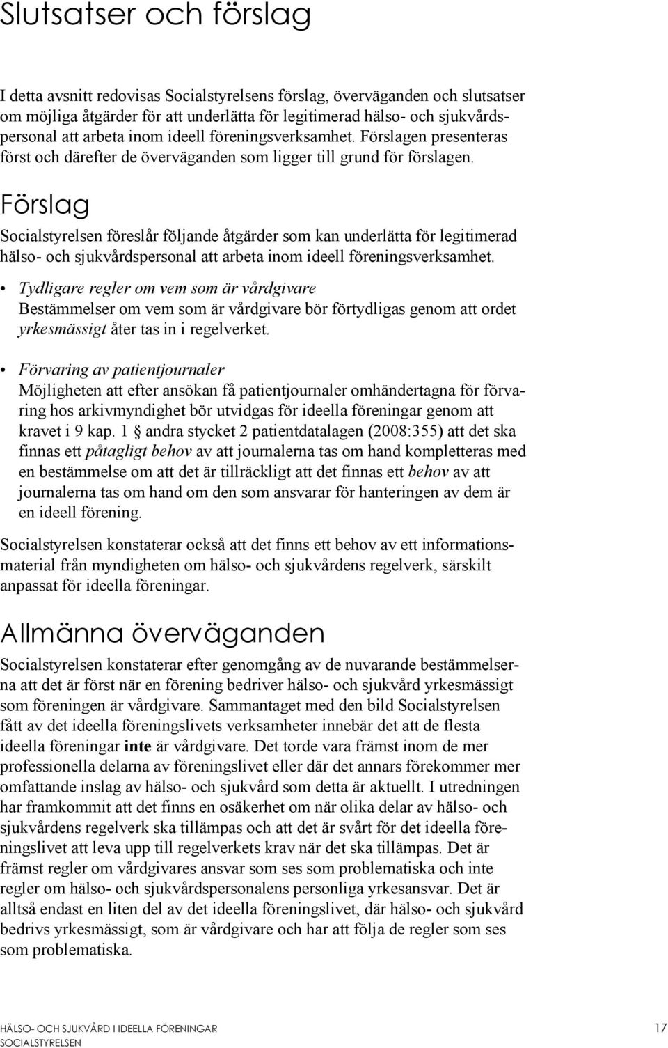 Förslag Socialstyrelsen föreslår följande åtgärder som kan underlätta för legitimerad hälso- och sjukvårdspersonal att arbeta inom ideell föreningsverksamhet.