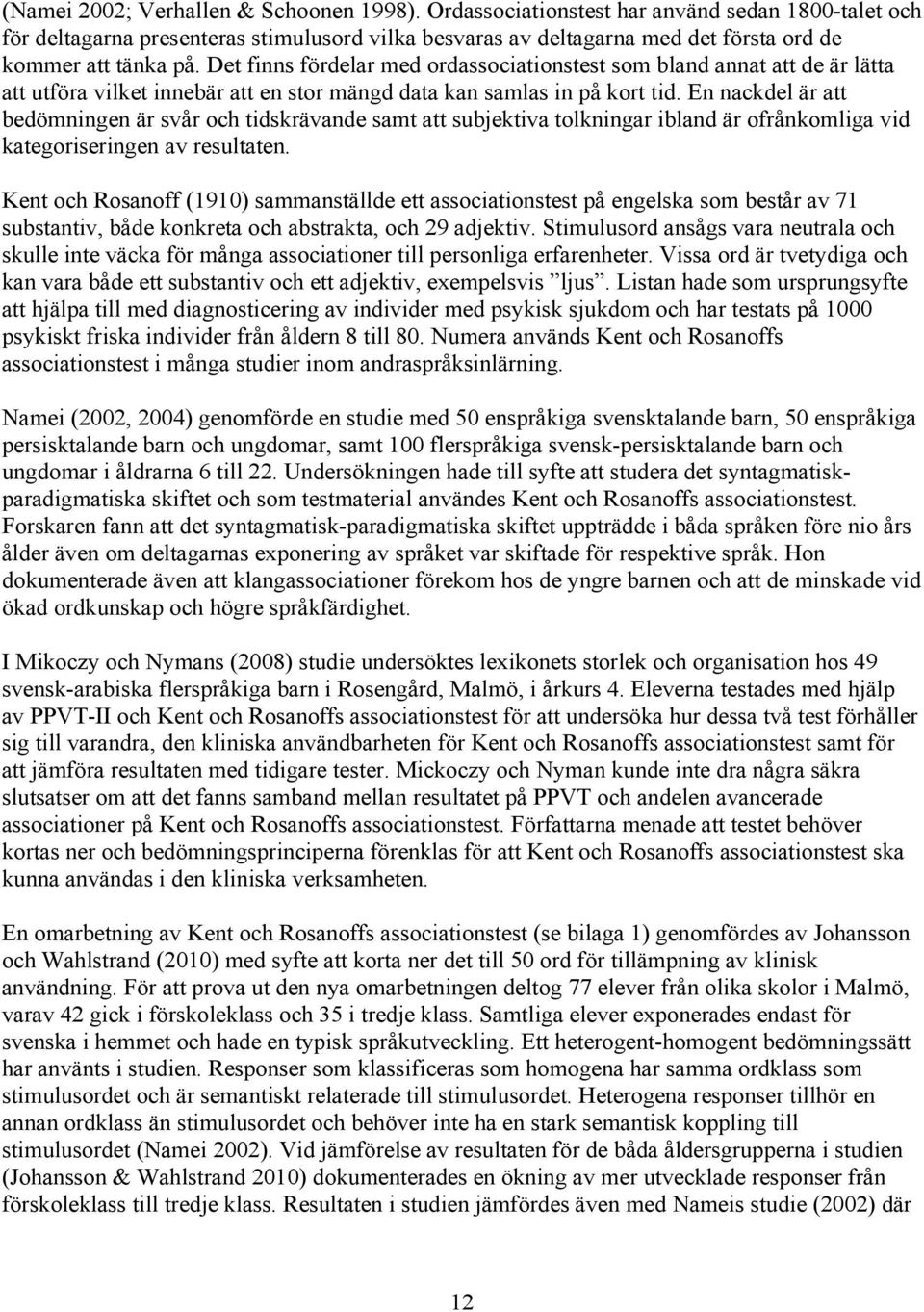 Det finns fördelar med ordassociationstest som bland annat att de är lätta att utföra vilket innebär att en stor mängd data kan samlas in på kort tid.