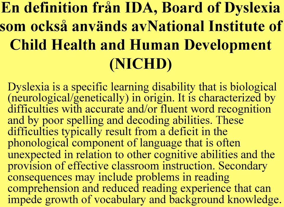 These difficulties typically result from a deficit in the phonological component of language that is often unexpected in relation to other cognitive abilities and the provision of