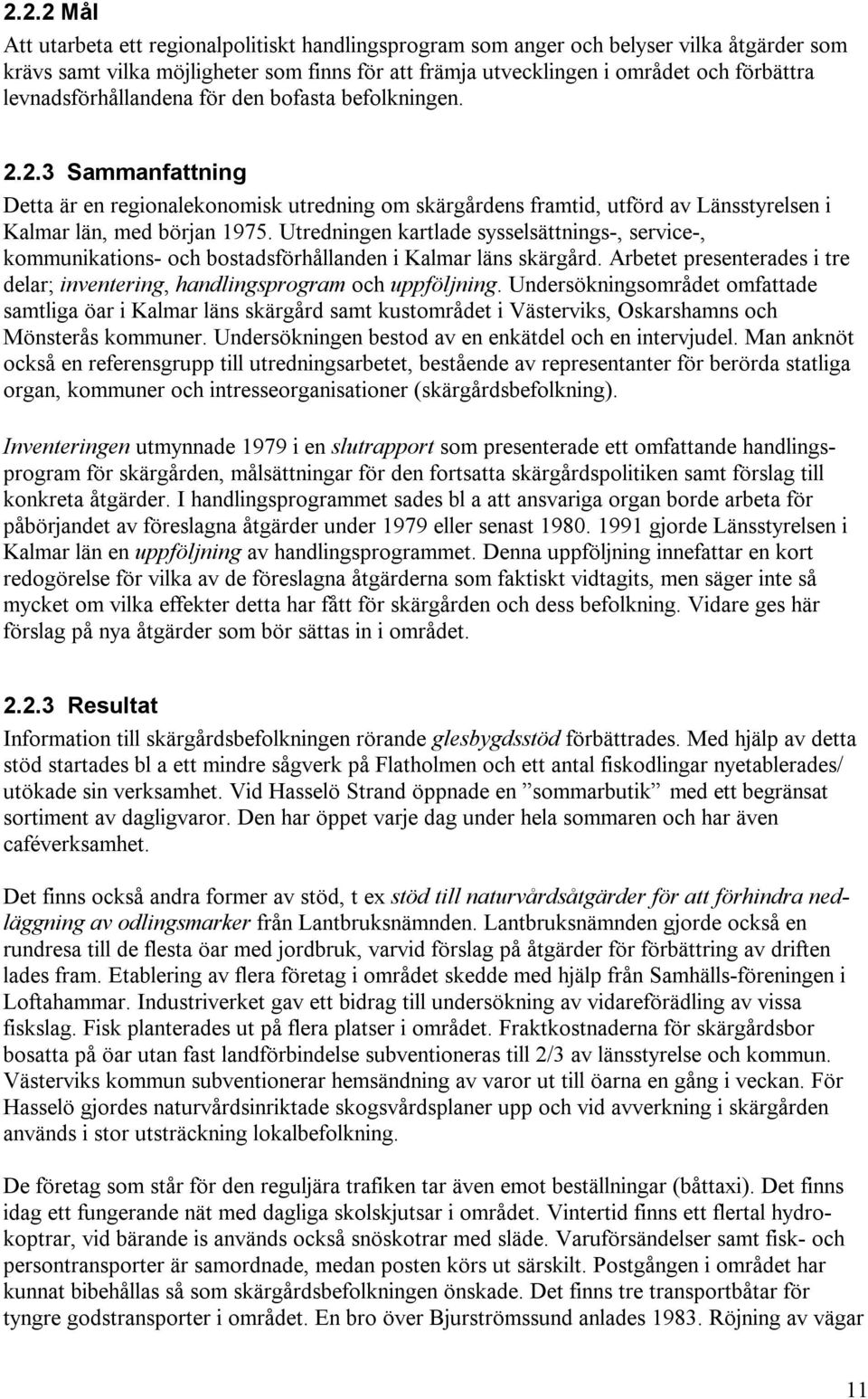 Utredningen kartlade sysselsättnings-, service-, kommunikations- och bostadsförhållanden i Kalmar läns skärgård. Arbetet presenterades i tre delar; inventering, handlingsprogram och uppföljning.