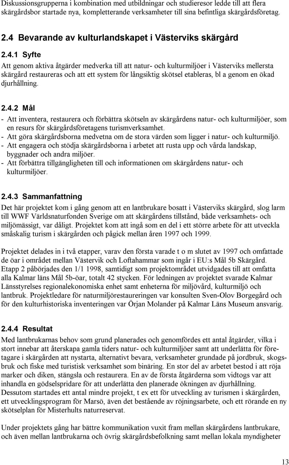 för långsiktig skötsel etableras, bl a genom en ökad djurhållning. 2.4.
