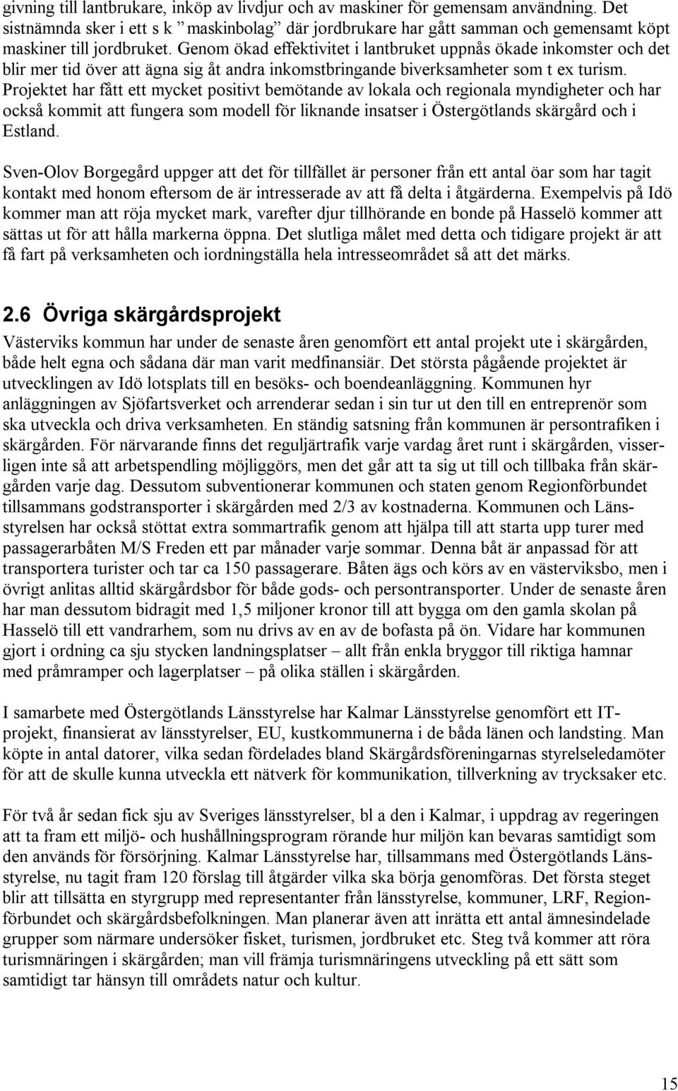 Genom ökad effektivitet i lantbruket uppnås ökade inkomster och det blir mer tid över att ägna sig åt andra inkomstbringande biverksamheter som t ex turism.