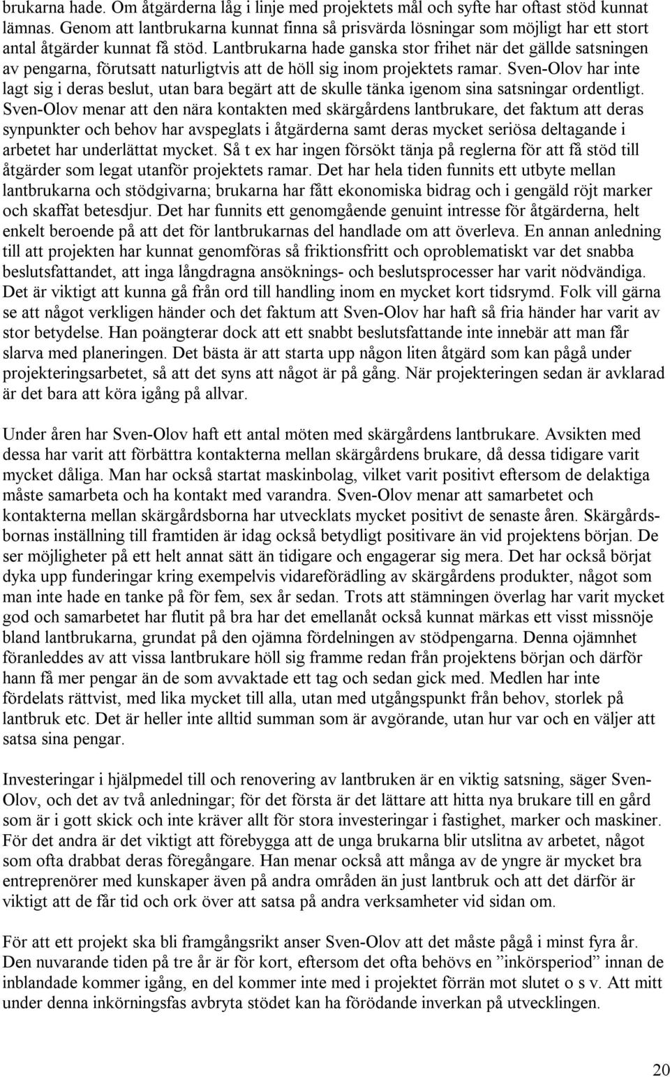 Lantbrukarna hade ganska stor frihet när det gällde satsningen av pengarna, förutsatt naturligtvis att de höll sig inom projektets ramar.