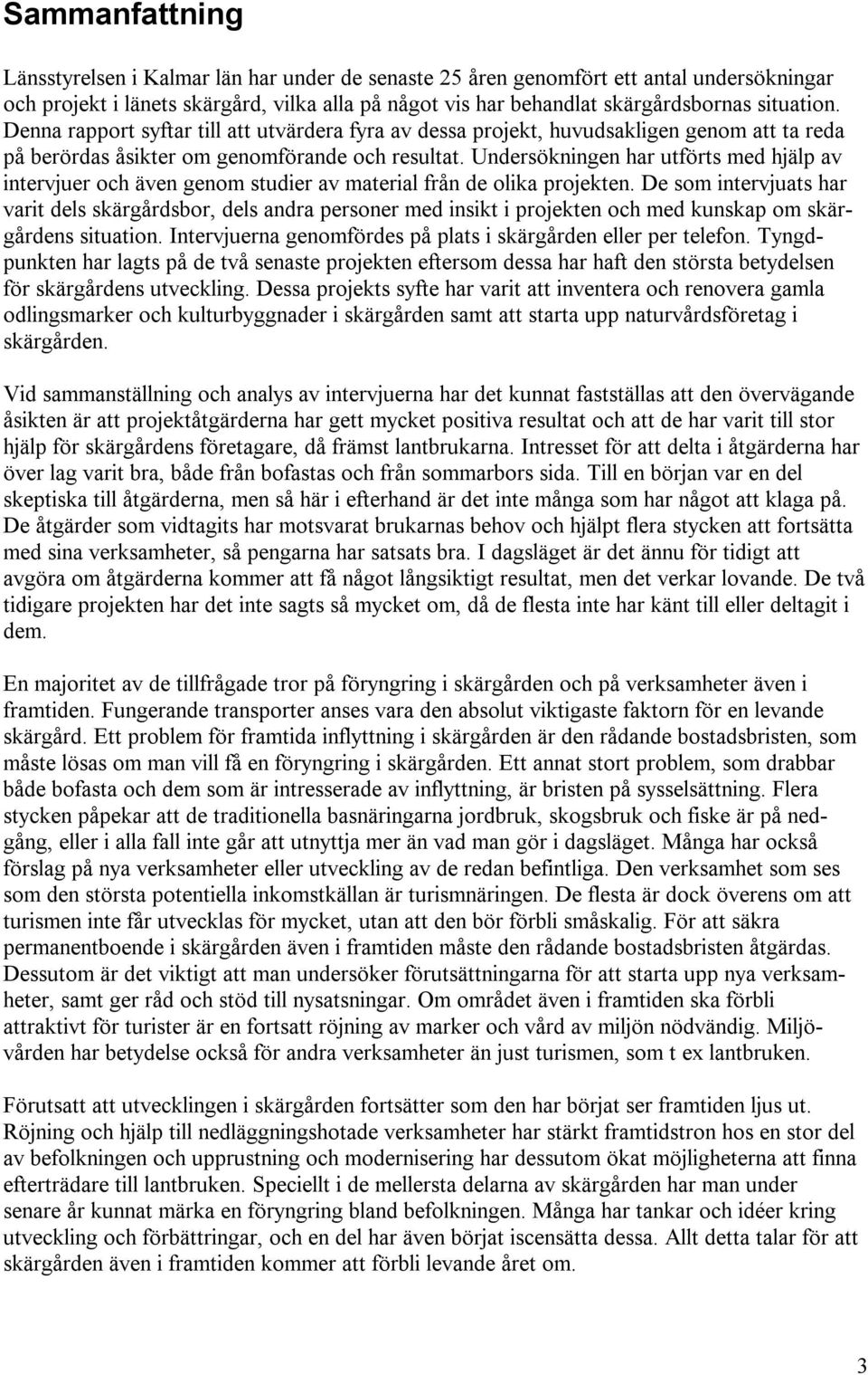 Undersökningen har utförts med hjälp av intervjuer och även genom studier av material från de olika projekten.
