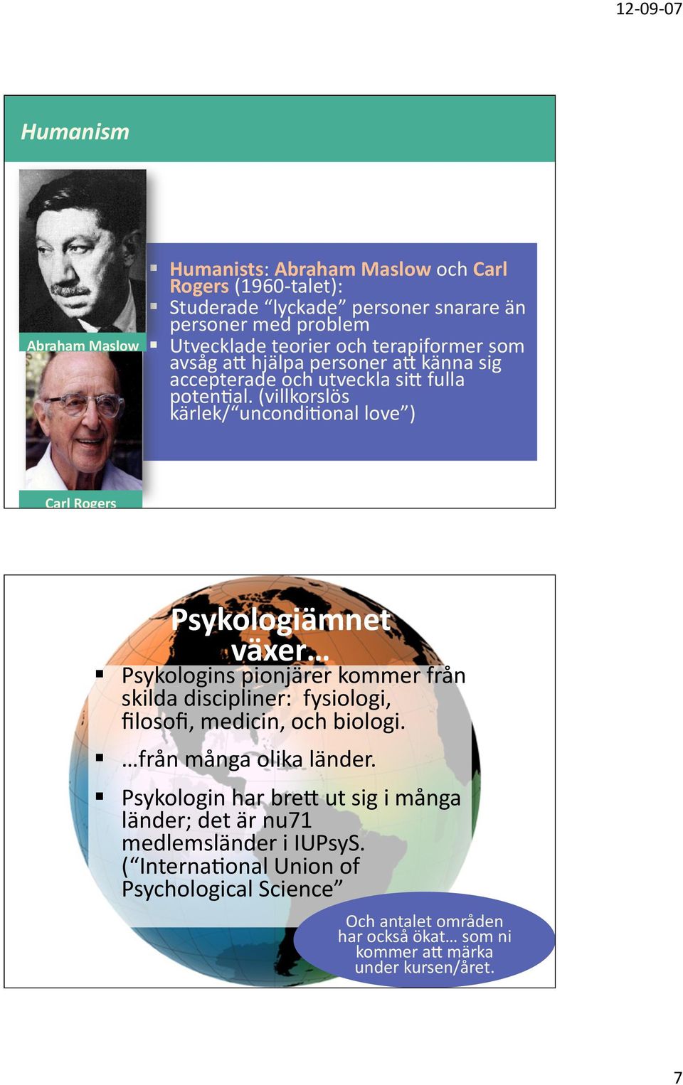 (villkorslös kärlek/ uncondi;onal love ) Carl Rogers Psykologiämnet växer Psykologins pionjärer kommer från skilda discipliner: fysiologi, filosofi, medicin, och