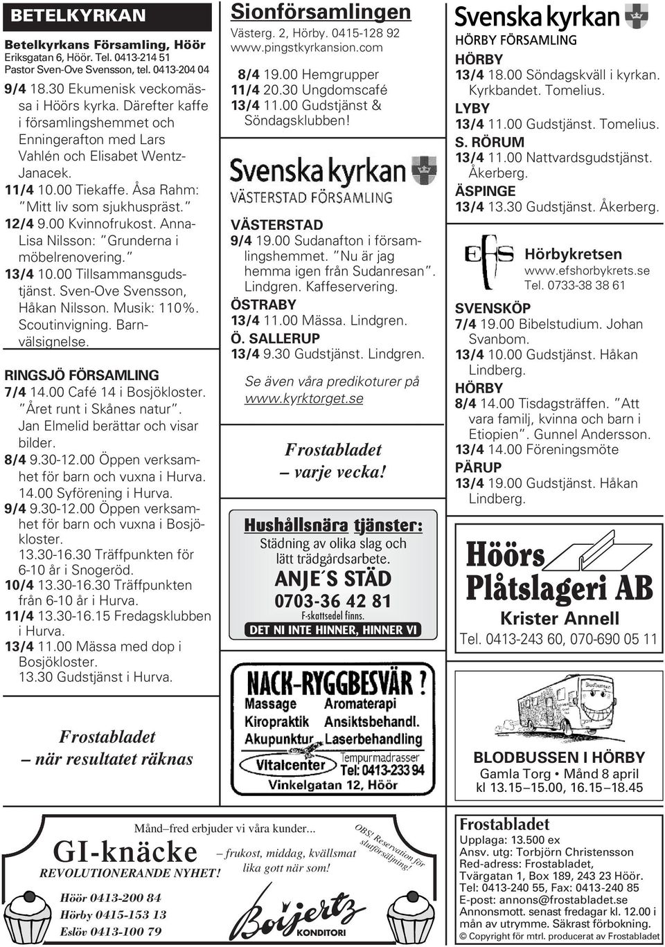 Anna- Lisa Nilsson: Grunderna i möbelrenovering. 13/4 10.00 Tillsammansgudstjänst. Sven-Ove Svensson, Håkan Nilsson. Musik: 110%. Scoutinvigning. Barnvälsignelse. RINGSJÖ FÖRSAMLING 7/4 14.