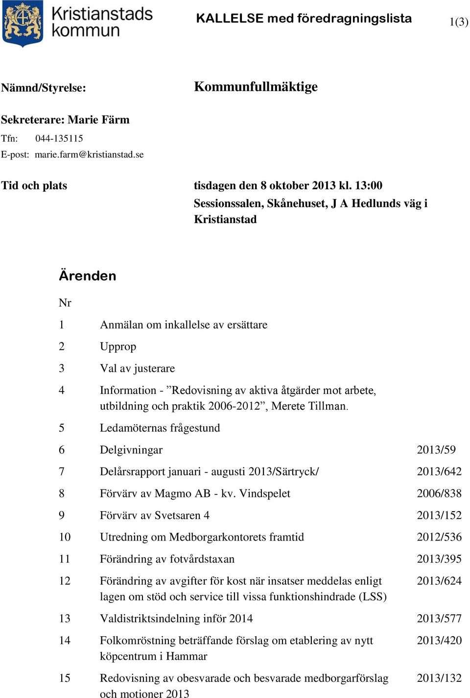 utbildning och praktik 2006-2012, Merete Tillman. 5 Ledamöternas frågestund 6 Delgivningar 2013/59 7 Delårsrapport januari - augusti 2013/Särtryck/ 2013/642 8 Förvärv av Magmo AB - kv.