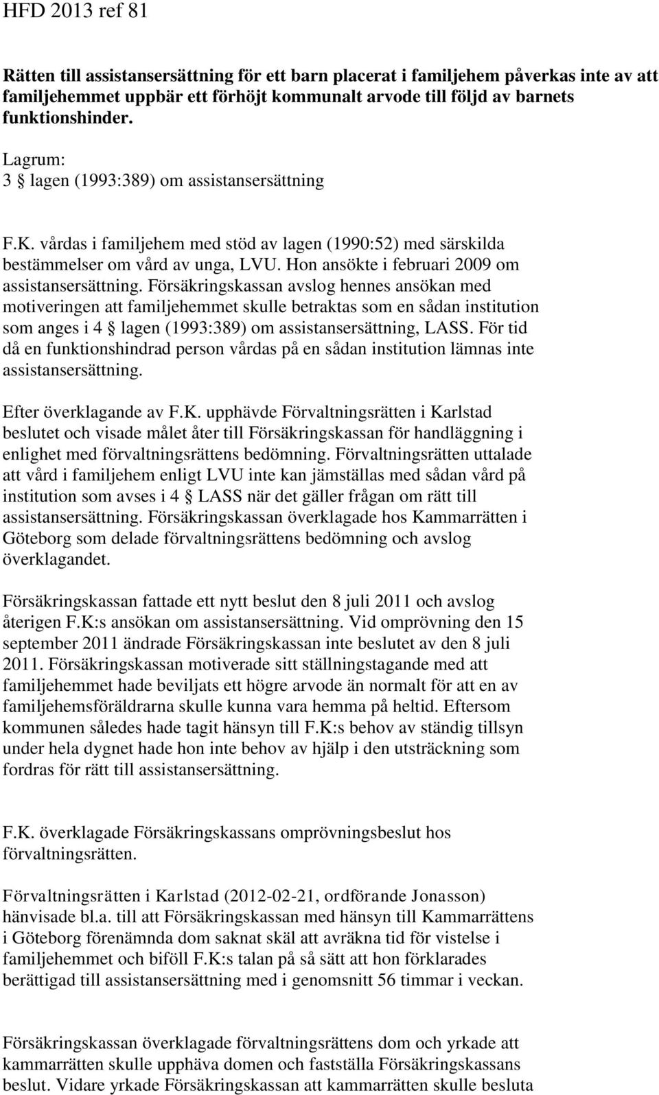 Hon ansökte i februari 2009 om assistansersättning.