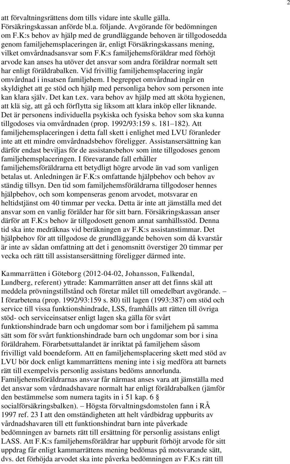 K:s familjehemsföräldrar med förhöjt arvode kan anses ha utöver det ansvar som andra föräldrar normalt sett har enligt föräldrabalken.
