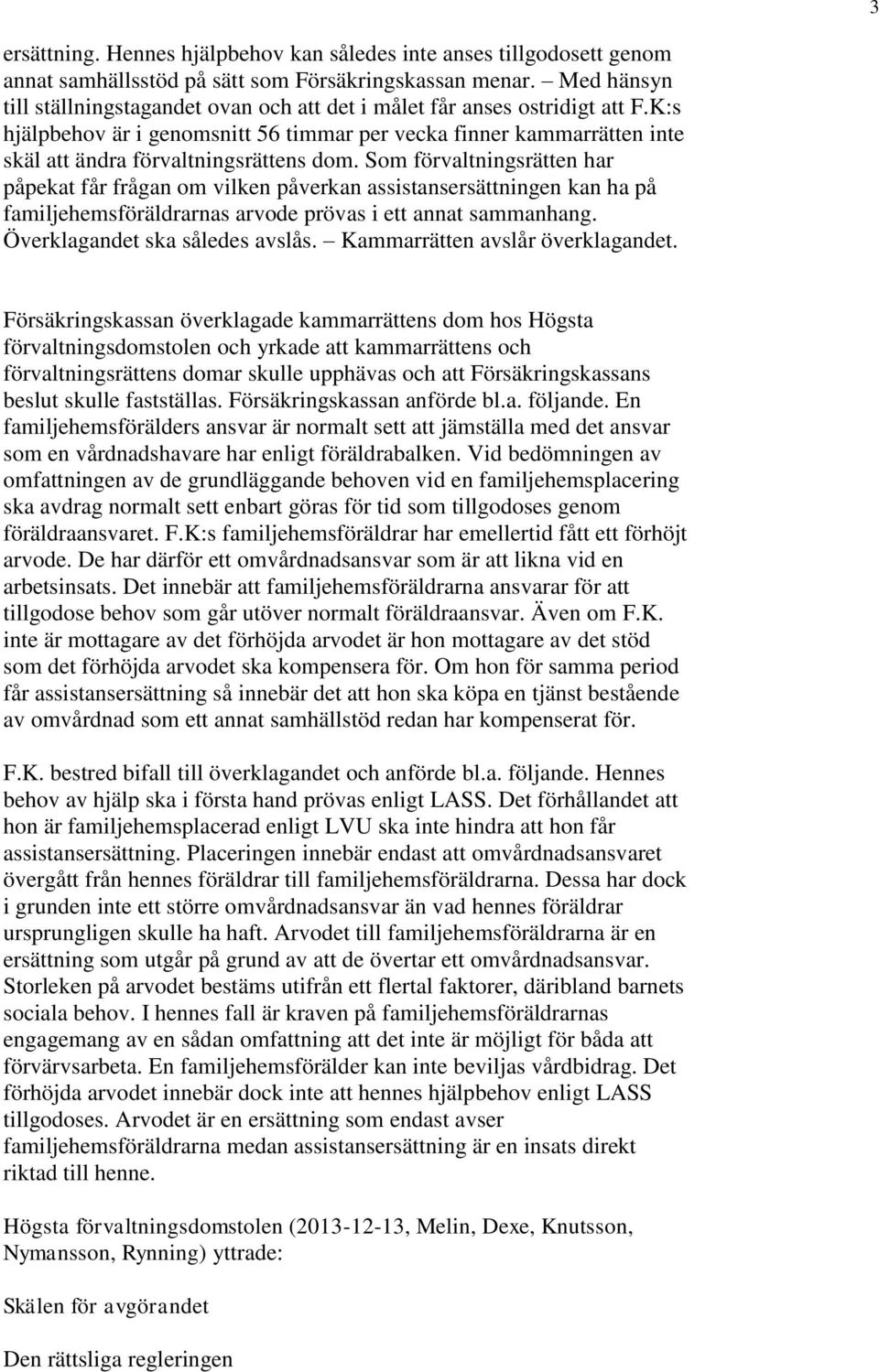 K:s hjälpbehov är i genomsnitt 56 timmar per vecka finner kammarrätten inte skäl att ändra förvaltningsrättens dom.