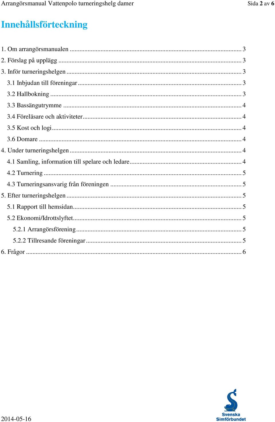 .. 4 3.6 Domare... 4 4. Under turneringshelgen... 4 4.1 Samling, information till spelare och ledare... 4 4.2 Turnering... 5 4.