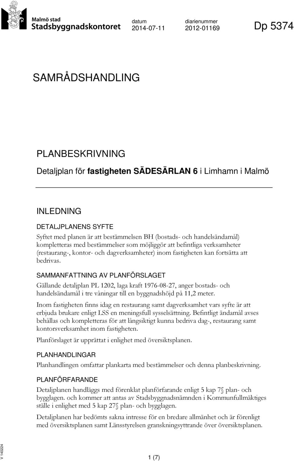 bedrivas. SAMMANFATTNING AV PLANFÖRSLAGET Gällande detaljplan PL 1202, laga kraft 1976-08-27, anger bostads- och handelsändamål i tre våningar till en byggnadshöjd på 11,2 meter.