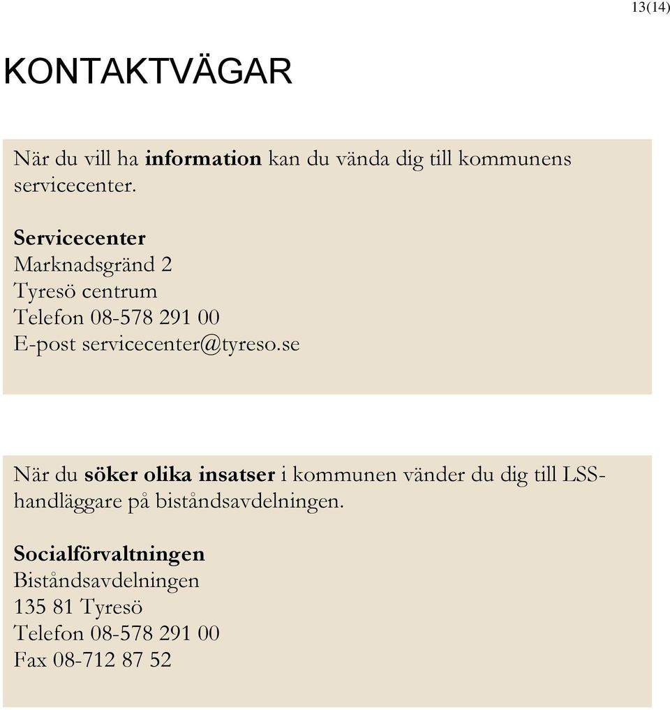 se När du söker olika insatser i kommunen vänder du dig till LSShandläggare på