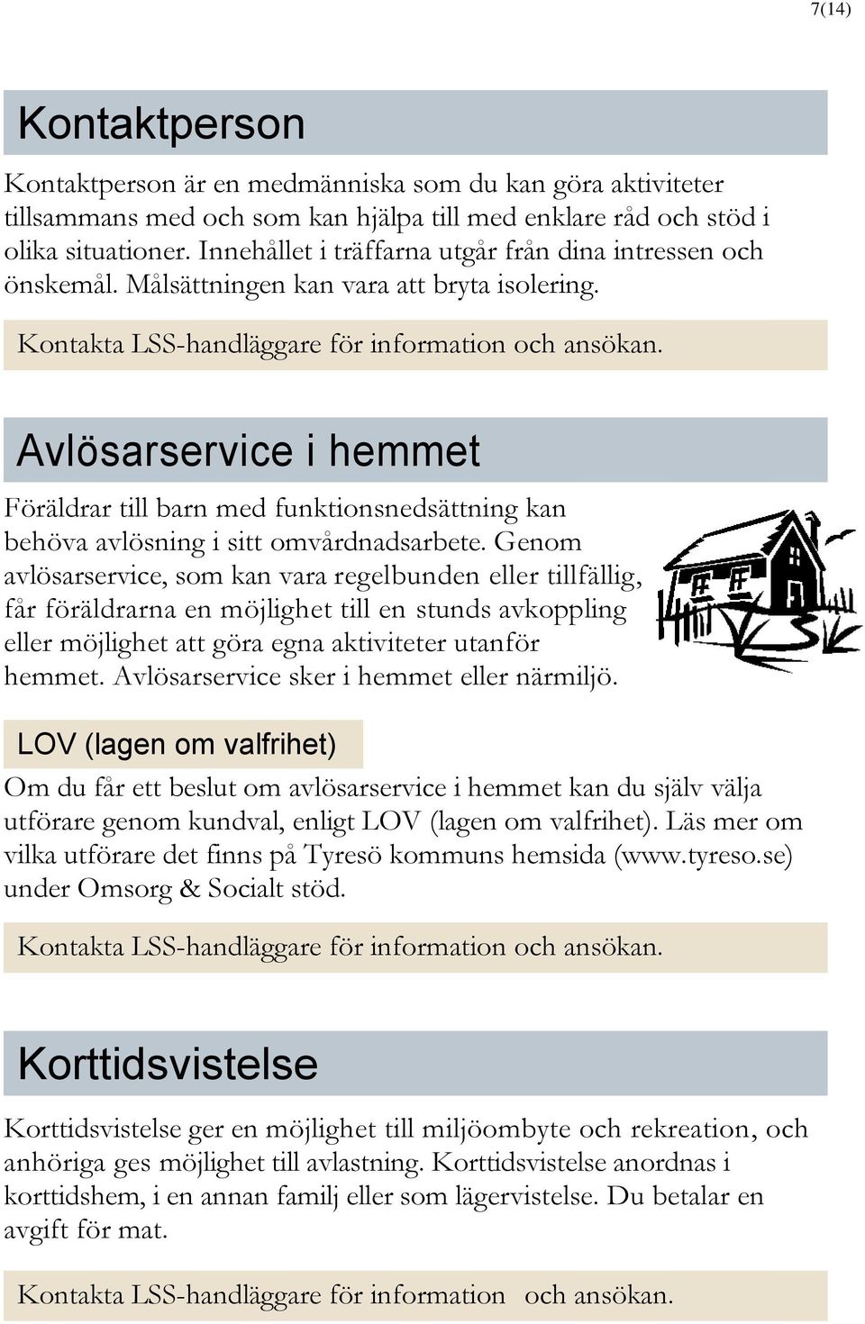 Avlösarservice i hemmet Föräldrar till barn med funktionsnedsättning kan behöva avlösning i sitt omvårdnadsarbete.