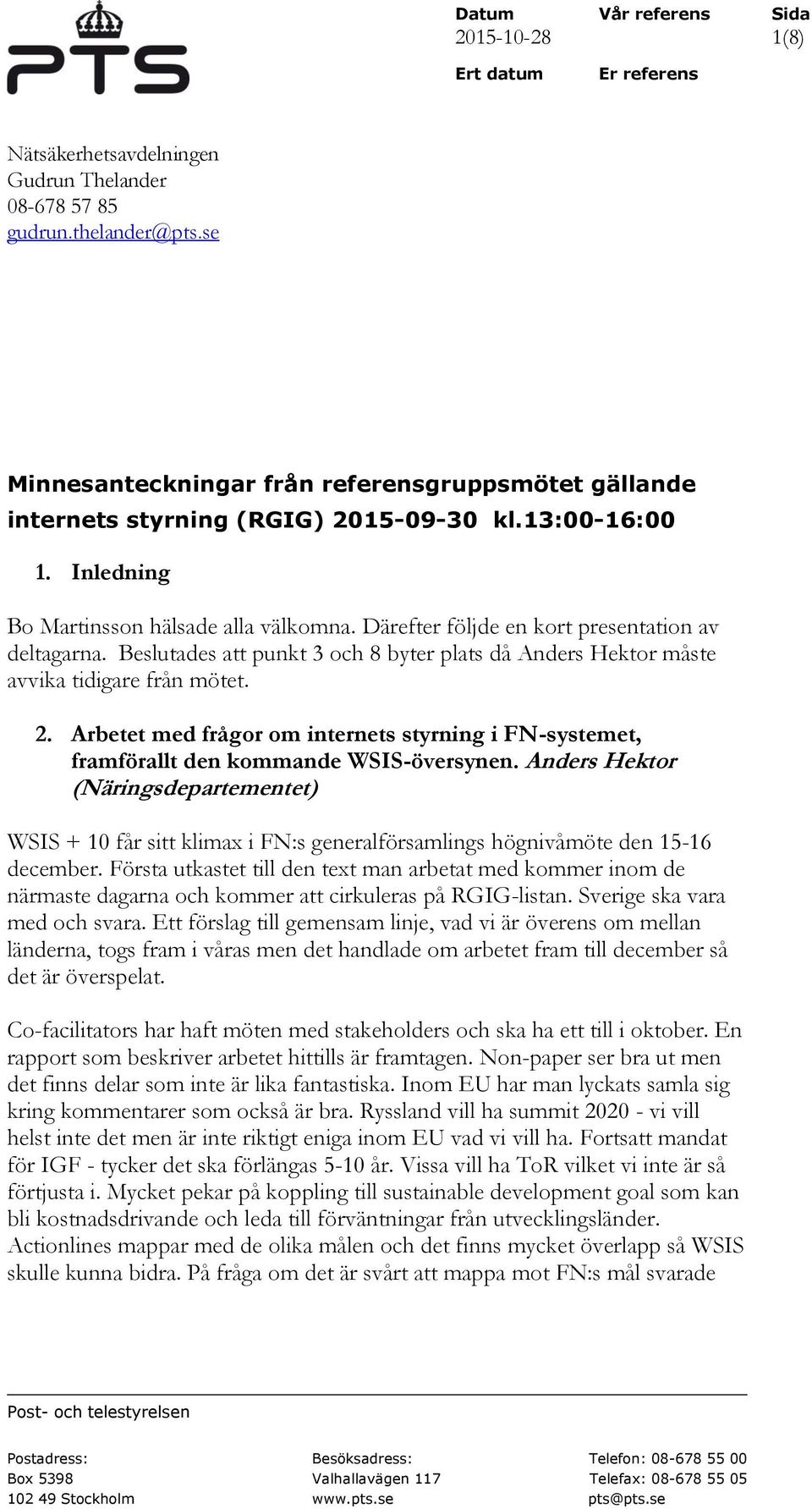 Därefter följde en kort presentation av deltagarna. Beslutades att punkt 3 och 8 byter plats då Anders Hektor måste avvika tidigare från mötet. 2.