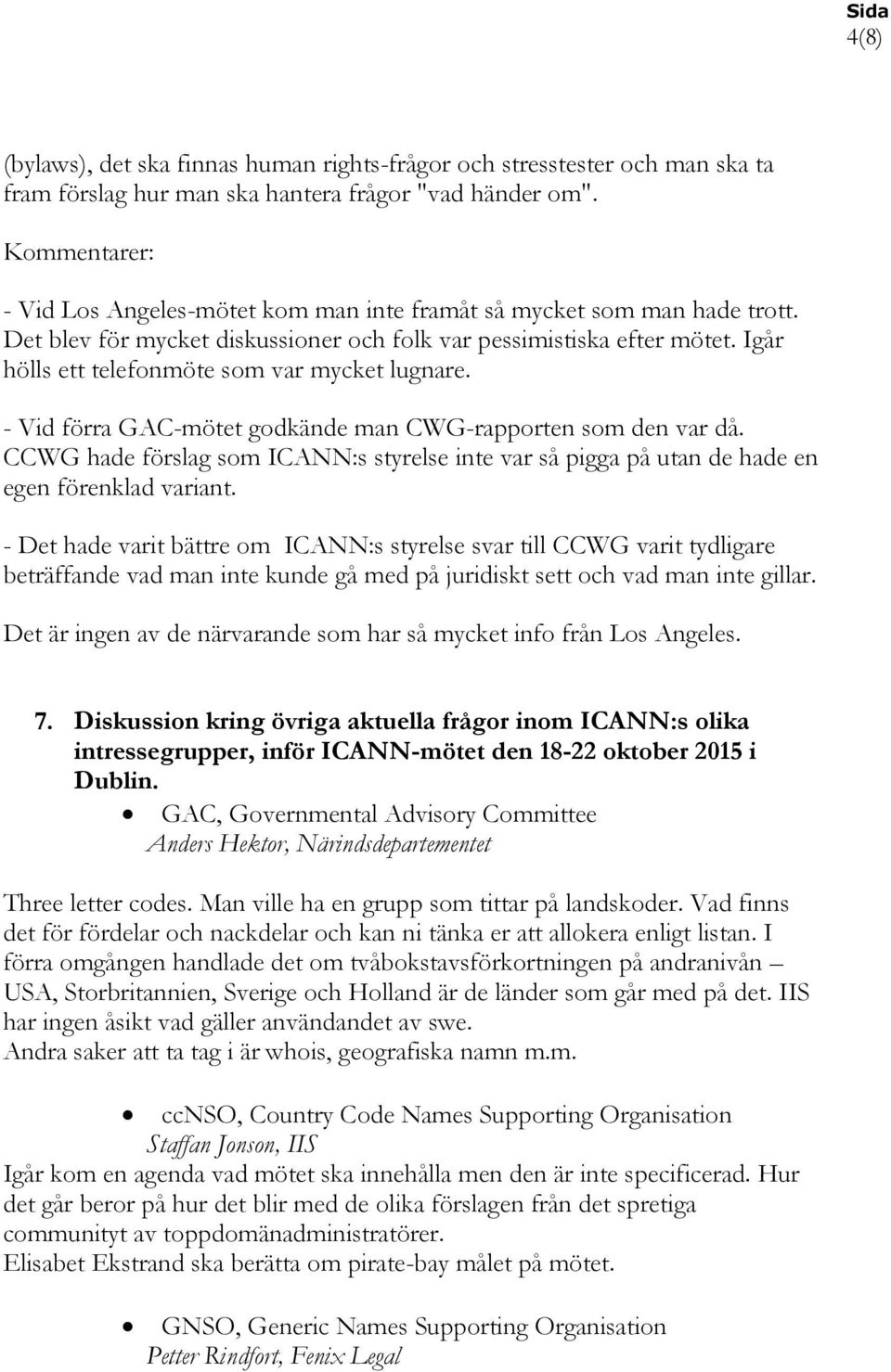 Igår hölls ett telefonmöte som var mycket lugnare. - Vid förra GAC-mötet godkände man CWG-rapporten som den var då.