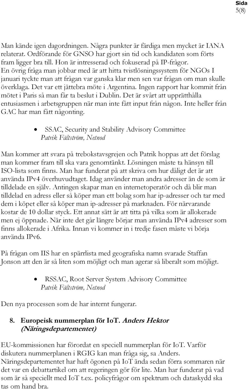 En övrig fråga man jobbar med är att hitta tvistlösningssystem för NGOs I januari tyckte man att frågan var ganska klar men sen var frågan om man skulle överklaga.