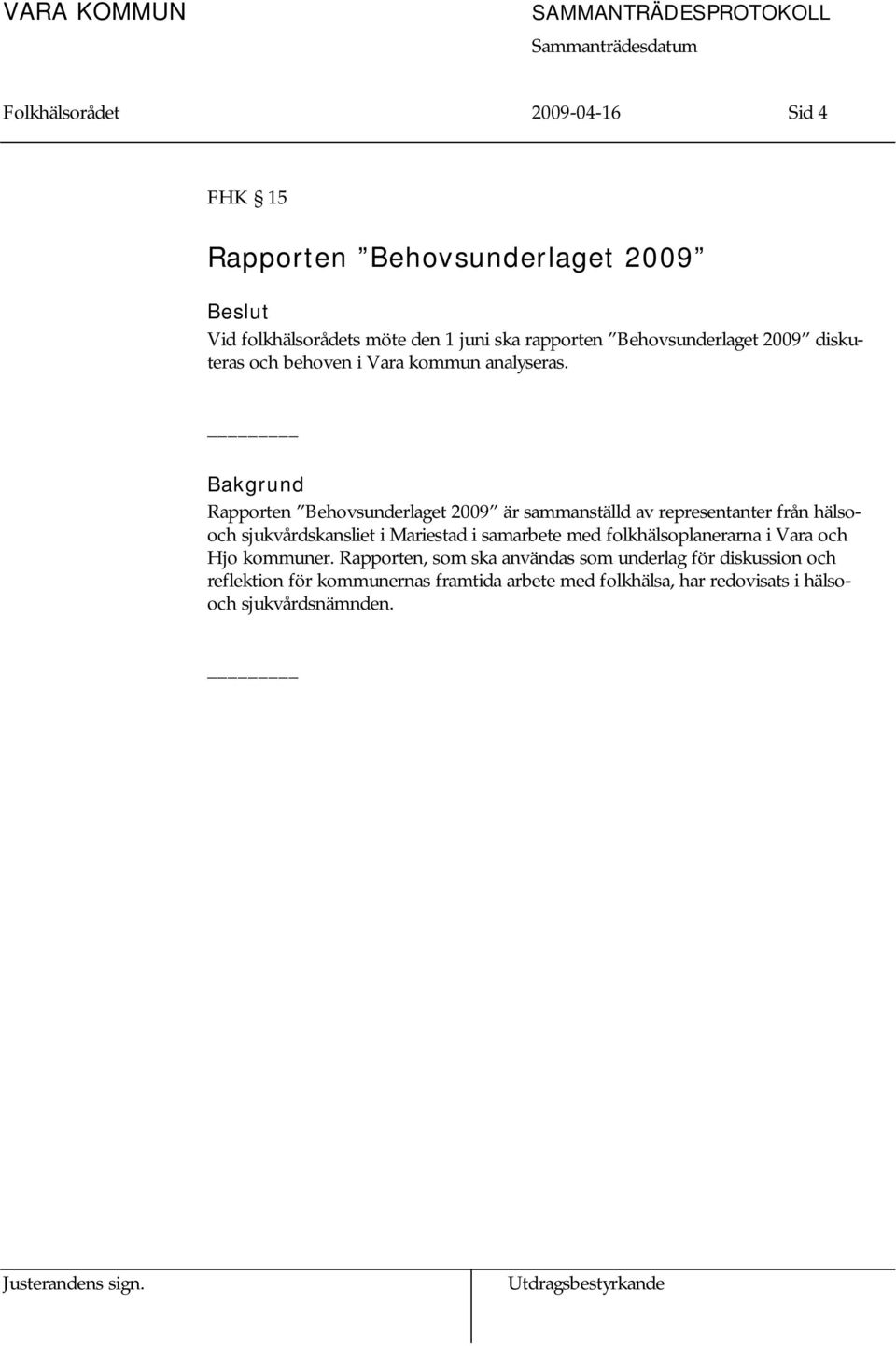 Bakgrund Rapporten Behovsunderlaget 2009 är sammanställd av representanter från hälsooch sjukvårdskansliet i Mariestad i samarbete med