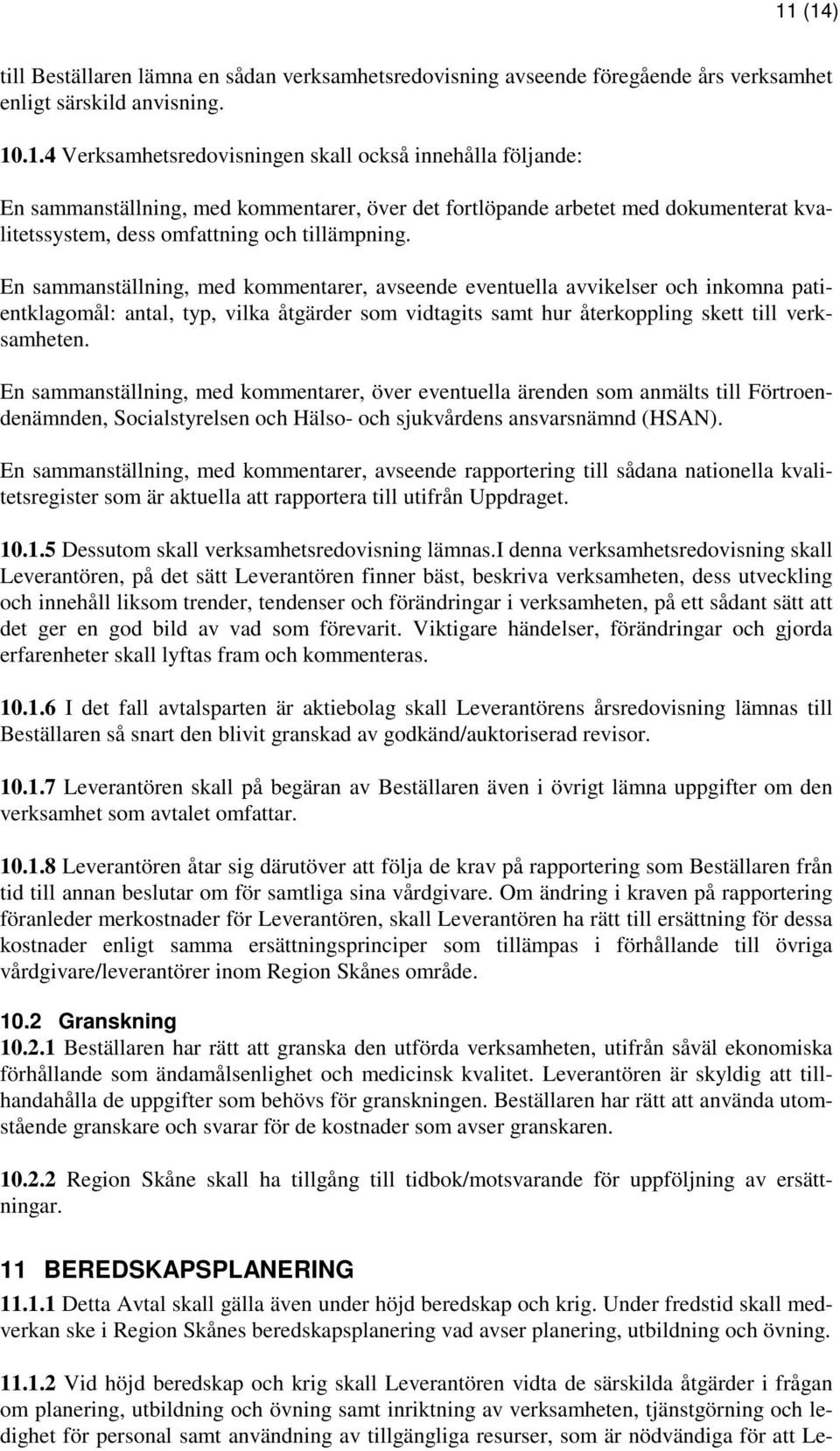 En sammanställning, med kommentarer, över eventuella ärenden som anmälts till Förtroendenämnden, Socialstyrelsen och Hälso- och sjukvårdens ansvarsnämnd (HSAN).