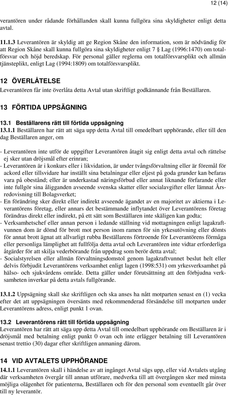 För personal gäller reglerna om totalförsvarsplikt och allmän tjänsteplikt, enligt Lag (1994:1809) om totalförsvarsplikt.