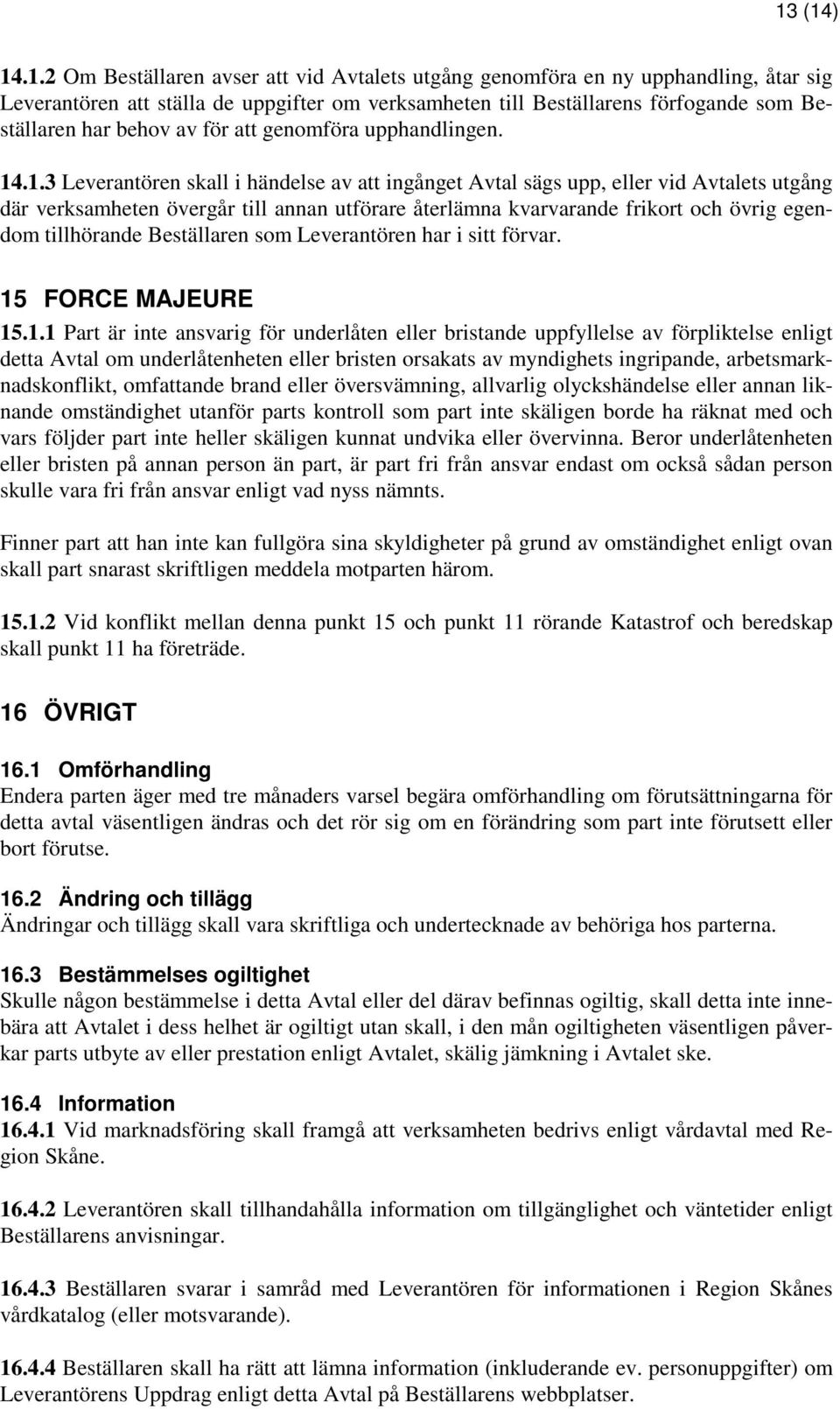 .1.3 Leverantören skall i händelse av att ingånget Avtal sägs upp, eller vid Avtalets utgång där verksamheten övergår till annan utförare återlämna kvarvarande frikort och övrig egendom tillhörande