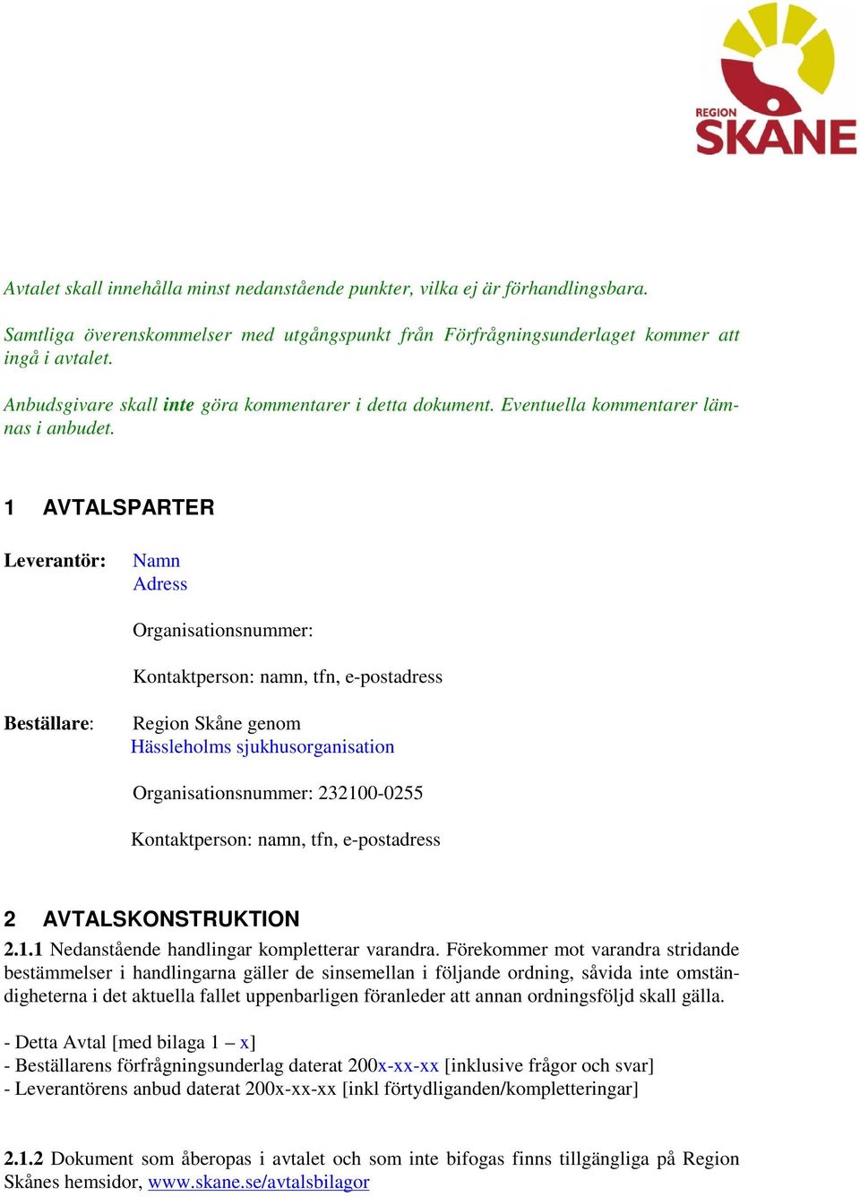 1 AVTALSPARTER Leverantör: Namn Adress Organisationsnummer: Kontaktperson: namn, tfn, e-postadress Beställare: Region Skåne genom Hässleholms sjukhusorganisation Organisationsnummer: 232100-0255