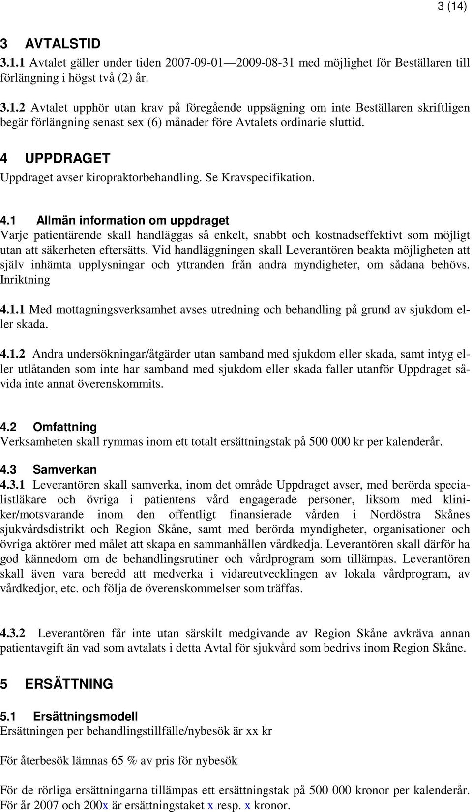1 Allmän information om uppdraget Varje patientärende skall handläggas så enkelt, snabbt och kostnadseffektivt som möjligt utan att säkerheten eftersätts.