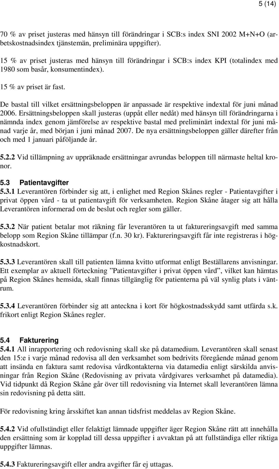 De bastal till vilket ersättningsbeloppen är anpassade är respektive indextal för juni månad 2006.
