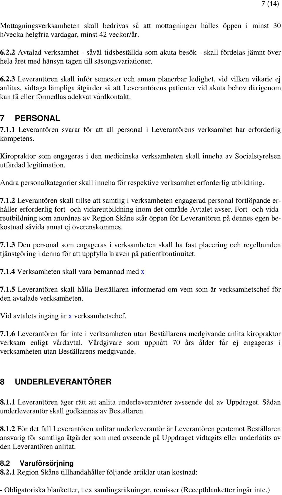 2 Avtalad verksamhet - såväl tidsbeställda som akuta besök - skall fördelas jämnt över hela året med hänsyn tagen till säsongsvariationer. 6.2.3 Leverantören skall inför semester och annan planerbar
