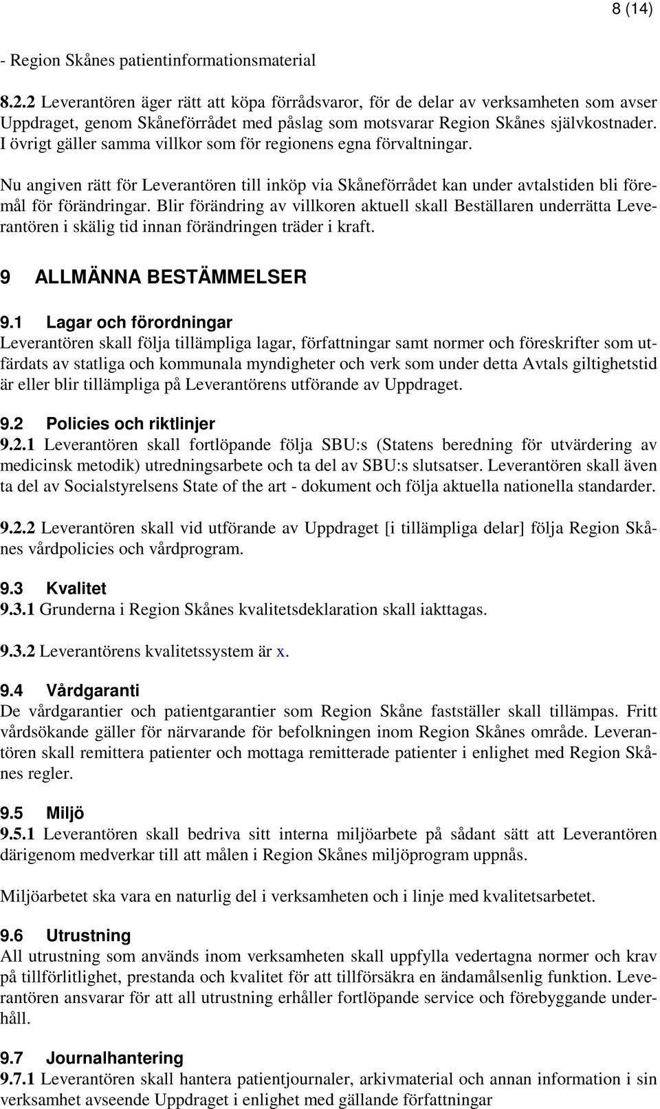 I övrigt gäller samma villkor som för regionens egna förvaltningar. Nu angiven rätt för Leverantören till inköp via Skåneförrådet kan under avtalstiden bli föremål för förändringar.