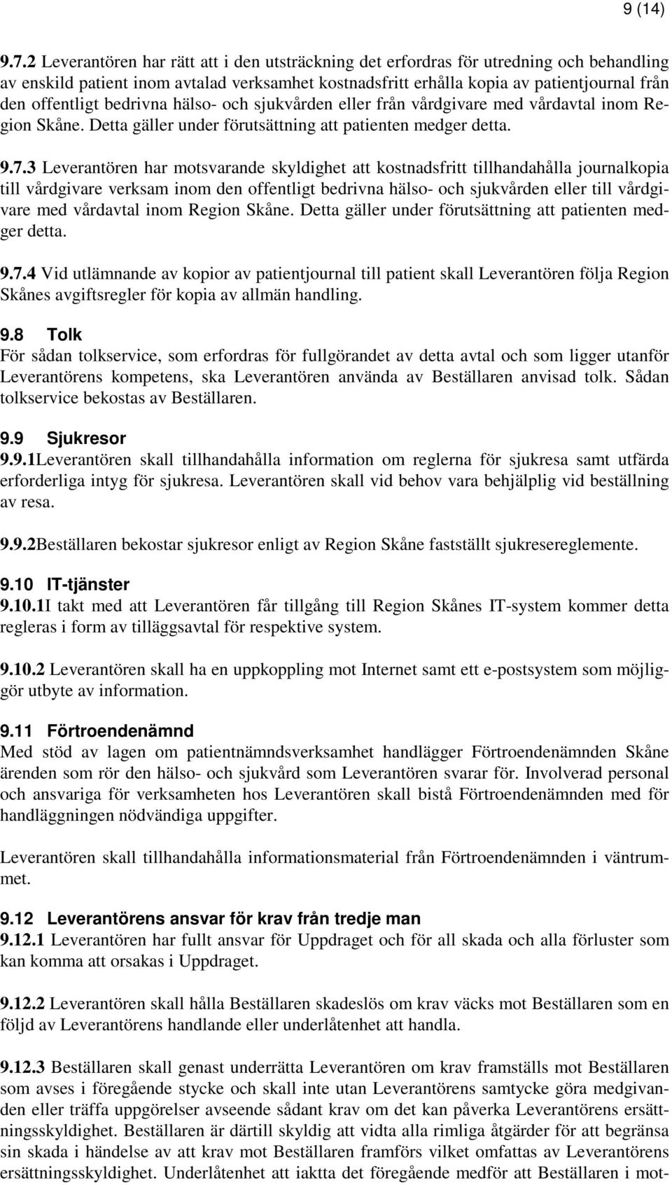 bedrivna hälso- och sjukvården eller från vårdgivare med vårdavtal inom Region Skåne. Detta gäller under förutsättning att patienten medger detta. 9.7.
