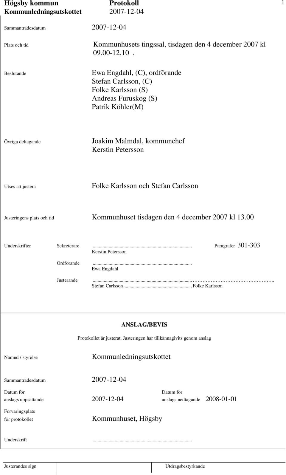 Folke Karlsson och Stefan Carlsson Justeringens plats och tid Kommunhuset tisdagen den 4 december 2007 kl 13.00 Underskrifter Sekreterare... Paragrafer 301-303 Kerstin Petersson Ordförande.