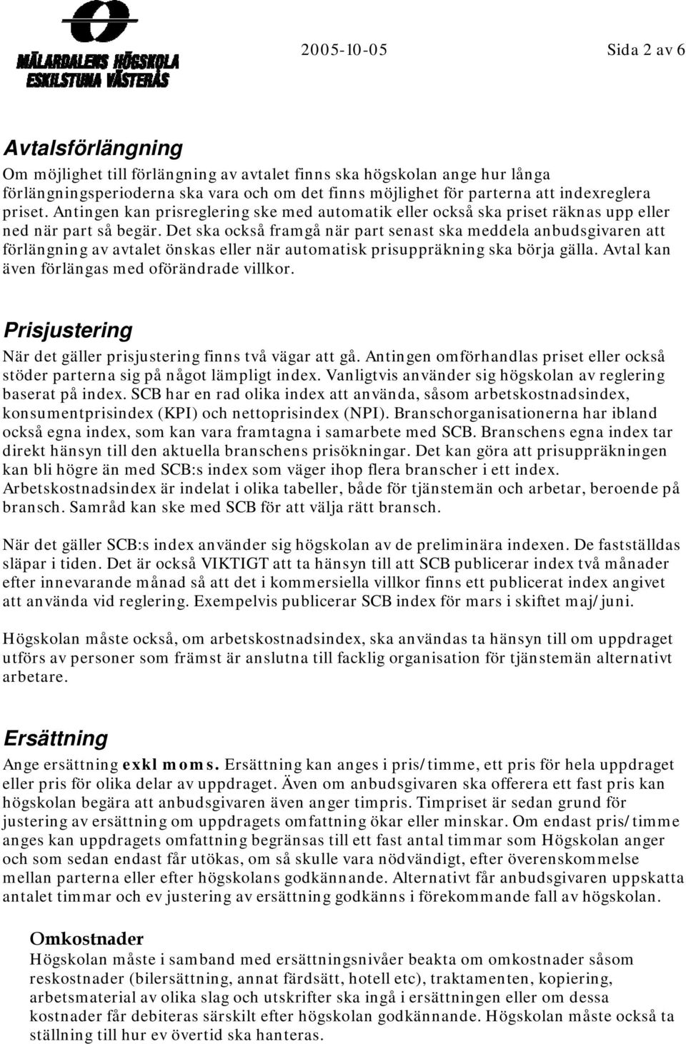 Det ska också framgå när part senast ska meddela anbudsgivaren att förlängning av avtalet önskas eller när automatisk prisuppräkning ska börja gälla. Avtal kan även förlängas med oförändrade villkor.