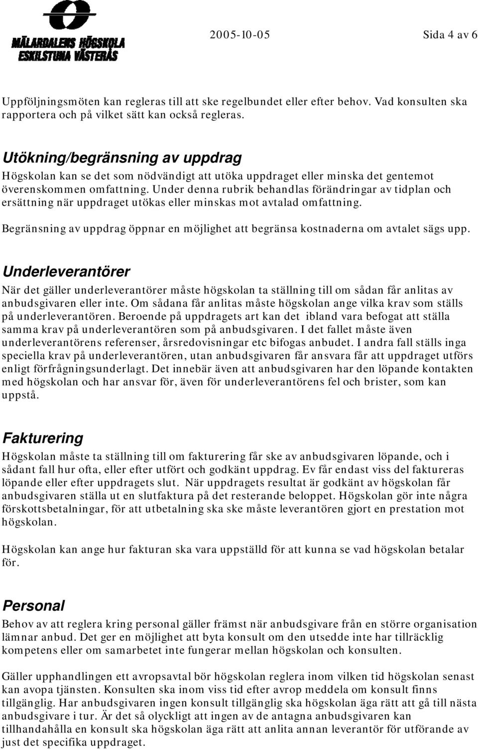 Under denna rubrik behandlas förändringar av tidplan och ersättning när uppdraget utökas eller minskas mot avtalad omfattning.