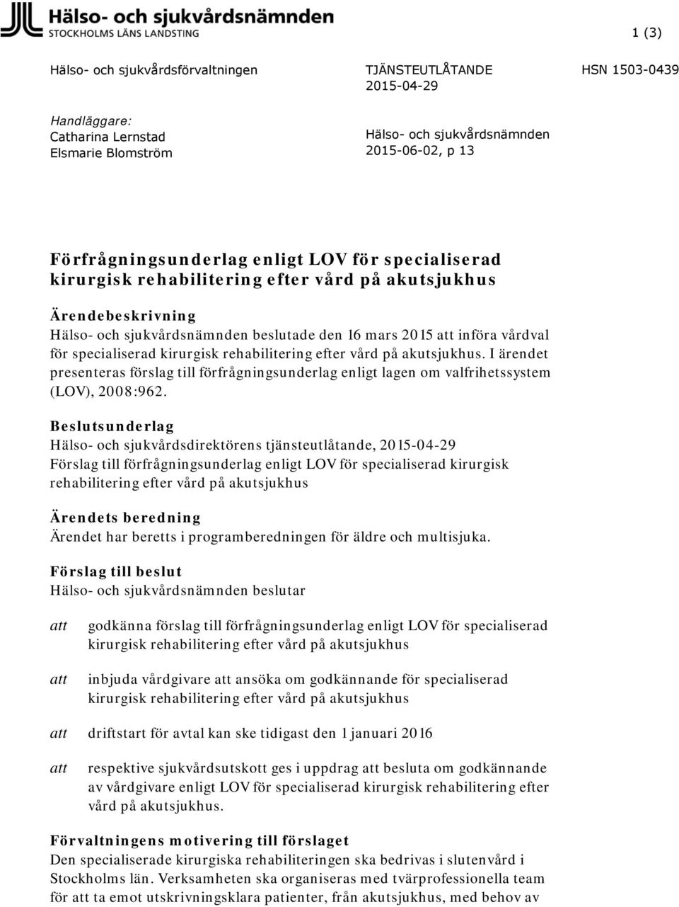 rehabilitering efter vård på akutsjukhus. I ärendet presenteras förslag till förfrågningsunderlag enligt lagen om valfrihetssystem (LOV), 2008:962.