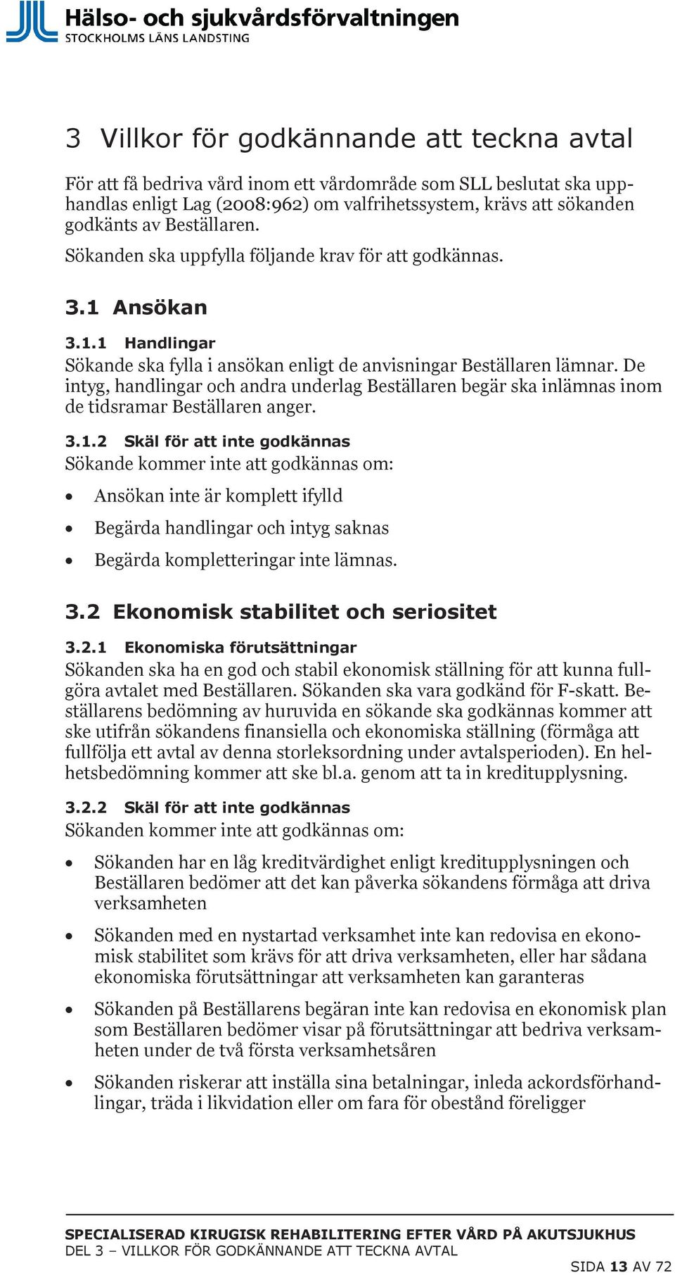 De intyg, handlingar och andra underlag Beställaren begär ska inlämnas inom de tidsramar Beställaren anger. 3.1.