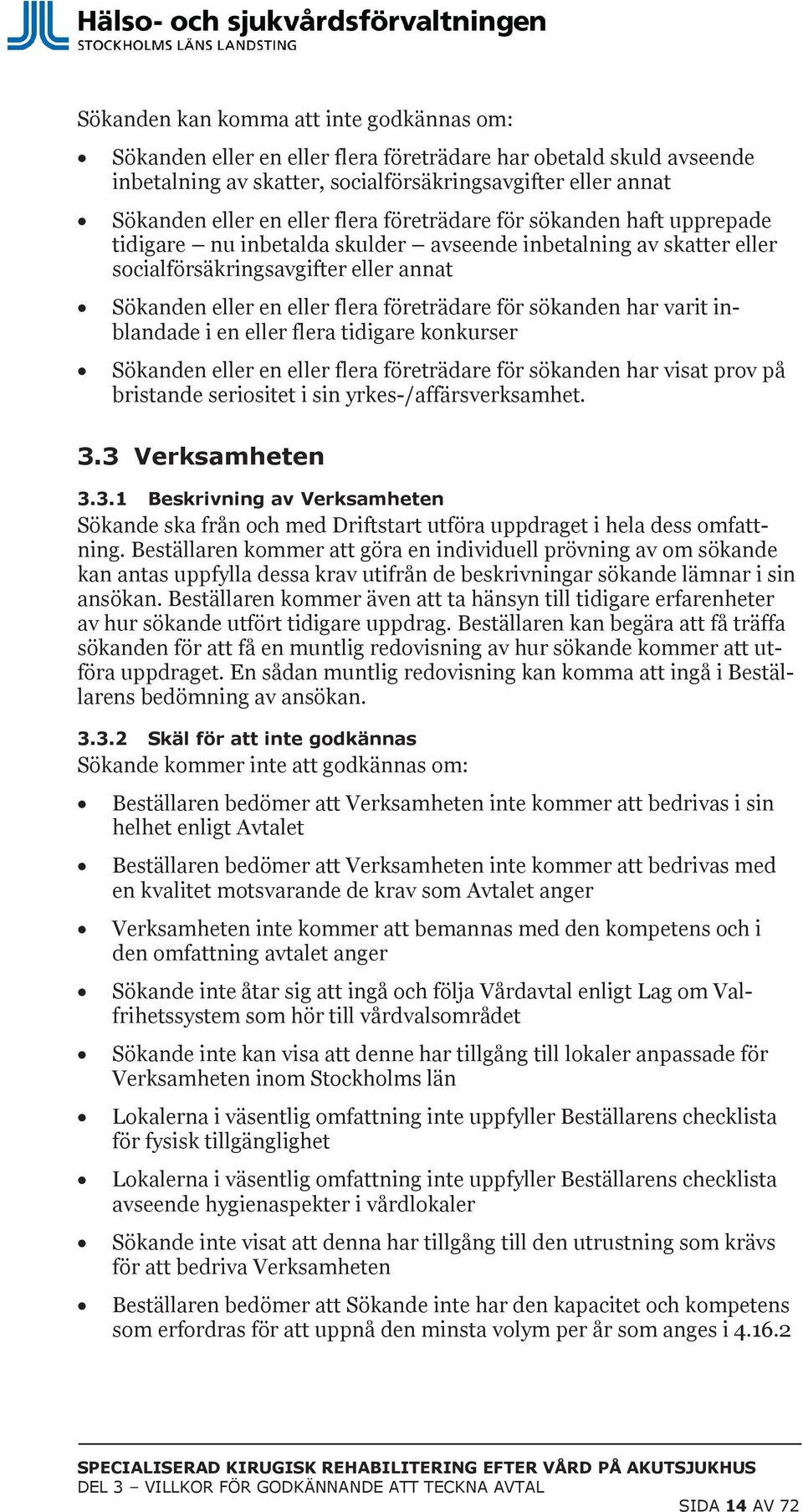 sökanden har varit inblandade i en eller flera tidigare konkurser Sökanden eller en eller flera företrädare för sökanden har visat prov på bristande seriositet i sin yrkes-/affärsverksamhet. 3.