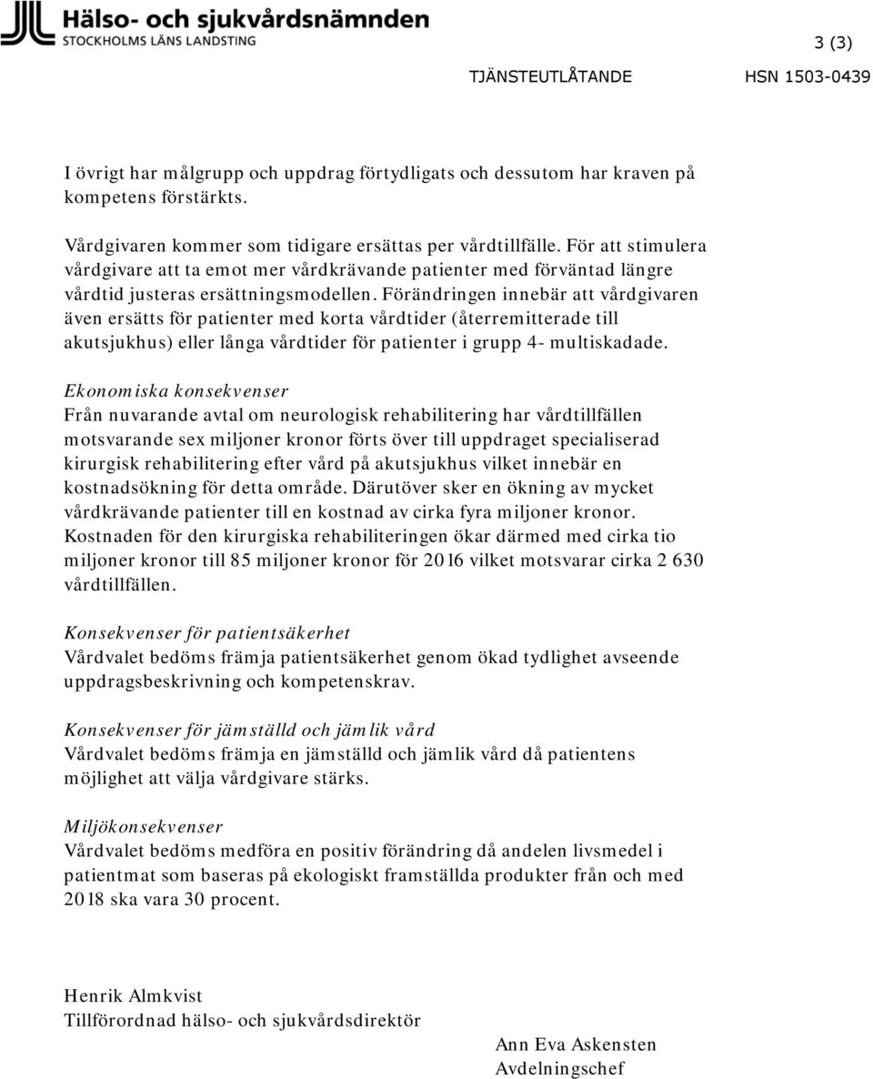 Förändringen innebär att vårdgivaren även ersätts för patienter med korta vårdtider (återremitterade till akutsjukhus) eller långa vårdtider för patienter i grupp 4- multiskadade.